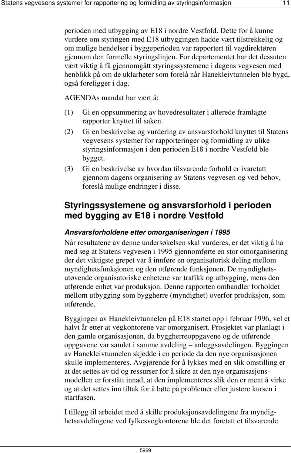 For departementet har det dessuten vært viktig å få gjennomgått styringssystemene i dagens vegvesen med henblikk på om de uklarheter som forelå når Hanekleivtunnelen ble bygd, også foreligger i dag.