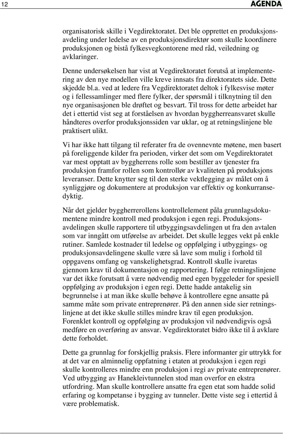 Denne undersøkelsen har vist at Vegdirektoratet forutså at implementering av den nye modellen ville kreve innsats fra direktoratets side. Dette skjedde bl.a. ved at ledere fra Vegdirektoratet deltok i fylkesvise møter og i fellessamlinger med flere fylker, der spørsmål i tilknytning til den nye organisasjonen ble drøftet og besvart.