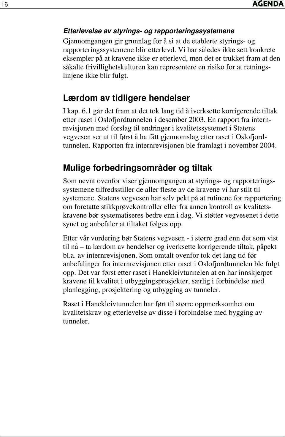 fulgt. Lærdom av tidligere hendelser I kap. 6.1 går det fram at det tok lang tid å iverksette korrigerende tiltak etter raset i Oslofjordtunnelen i desember 2003.