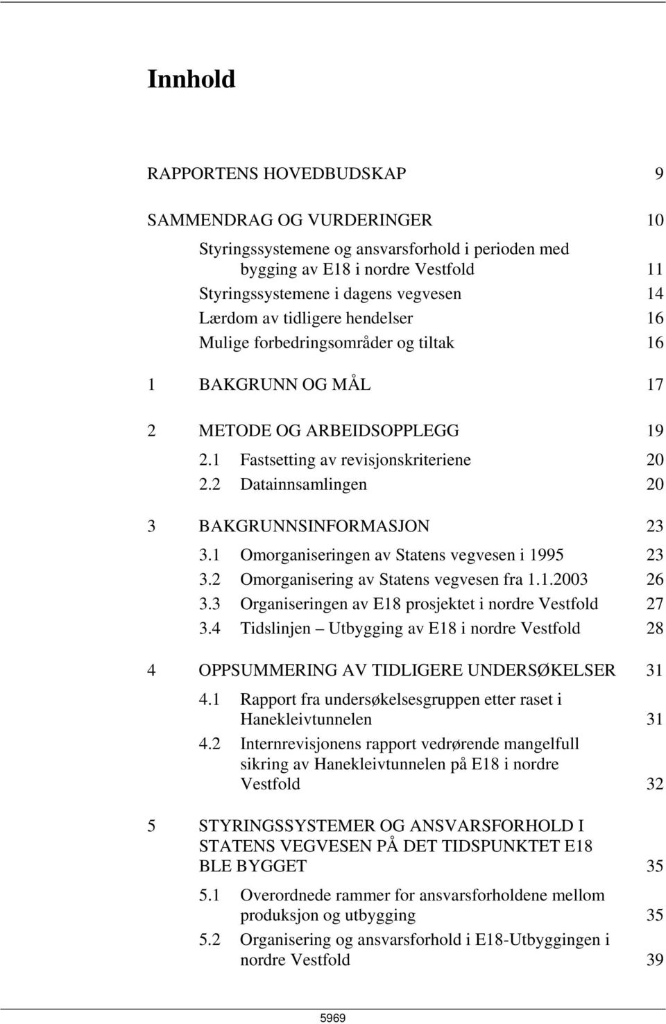 2 Datainnsamlingen 20 3 BAKGRUNNSINFORMASJON 23 3.1 Omorganiseringen av Statens vegvesen i 1995 23 3.2 Omorganisering av Statens vegvesen fra 1.1.2003 26 3.