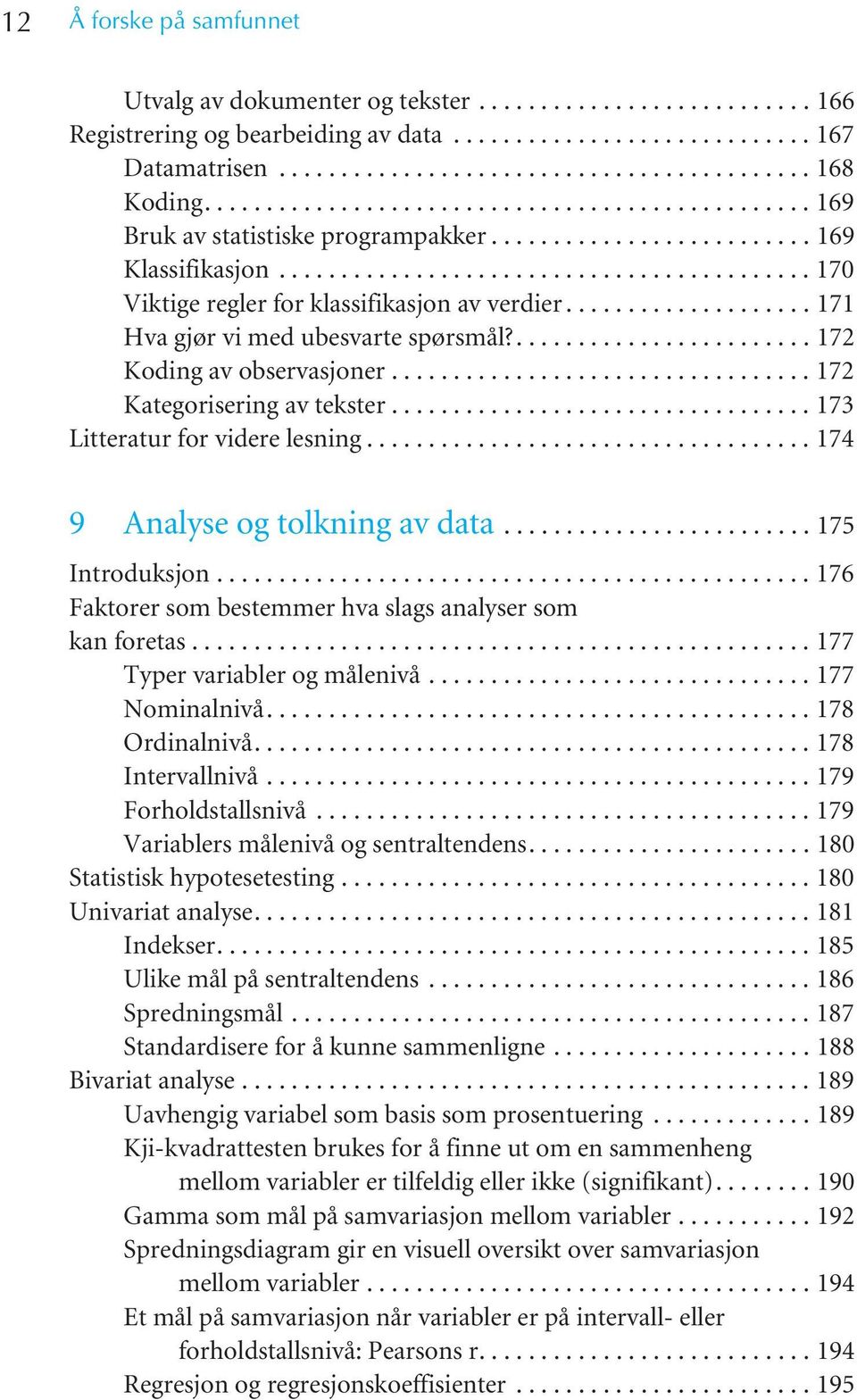 ................... 171 Hva gjør vi med ubesvarte spørsmål?........................ 172 Koding av observasjoner.................................. 172 Kategorisering av tekster.