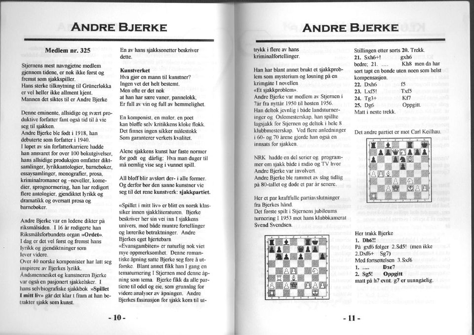 Mannen det siktes til er Andre Bjerke Denne eminente, allsidige og svært produktive forfatter fant også tid til å vie seg til sjakken. Andre Bjerke ble født i 1918, han debuterte som forfatter i 1940.