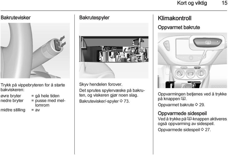 Det sprutes spylervæske på bakruten, og viskeren gjør noen slag. Bakrutevisker/-spyler 3 73.