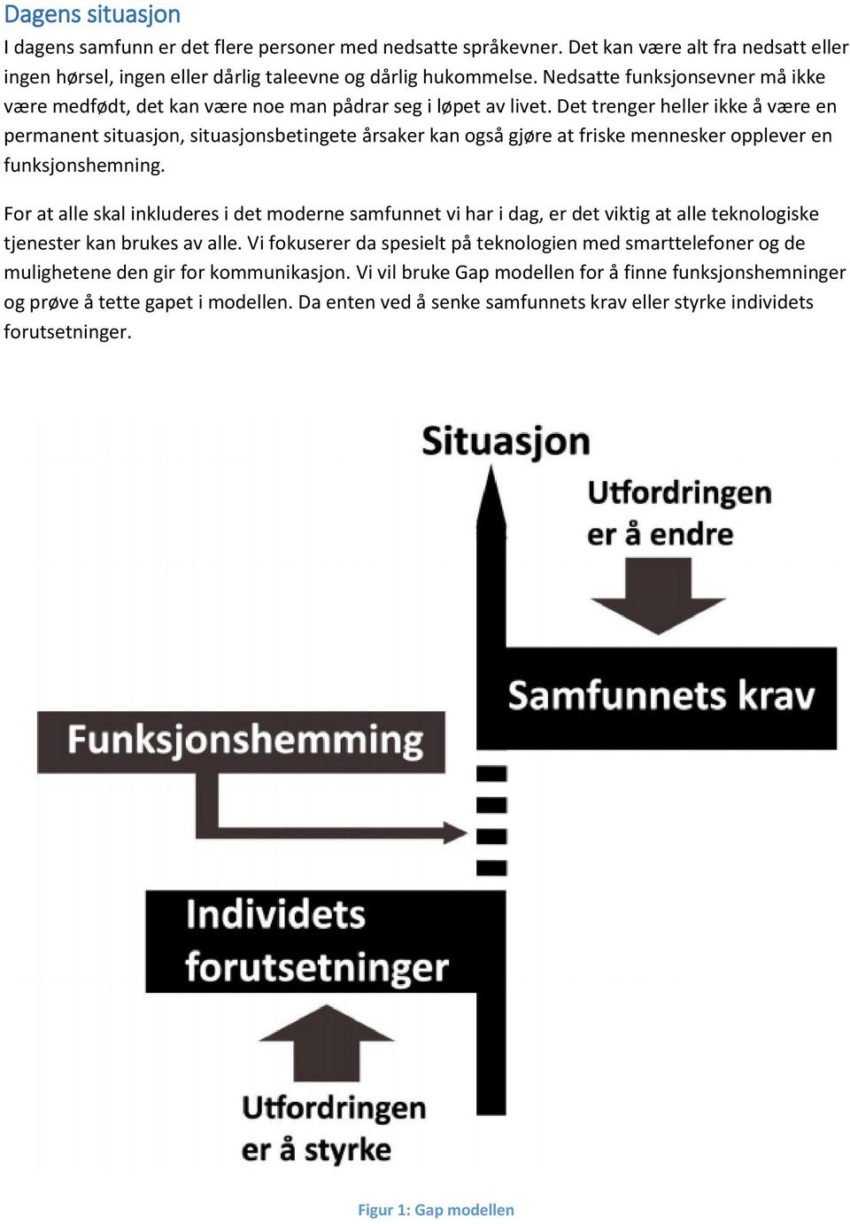 Det trenger heller ikke å være en permanent situasjon, situasjonsbetingete årsaker kan også gjøre at friske mennesker opplever en funksjonshemning.