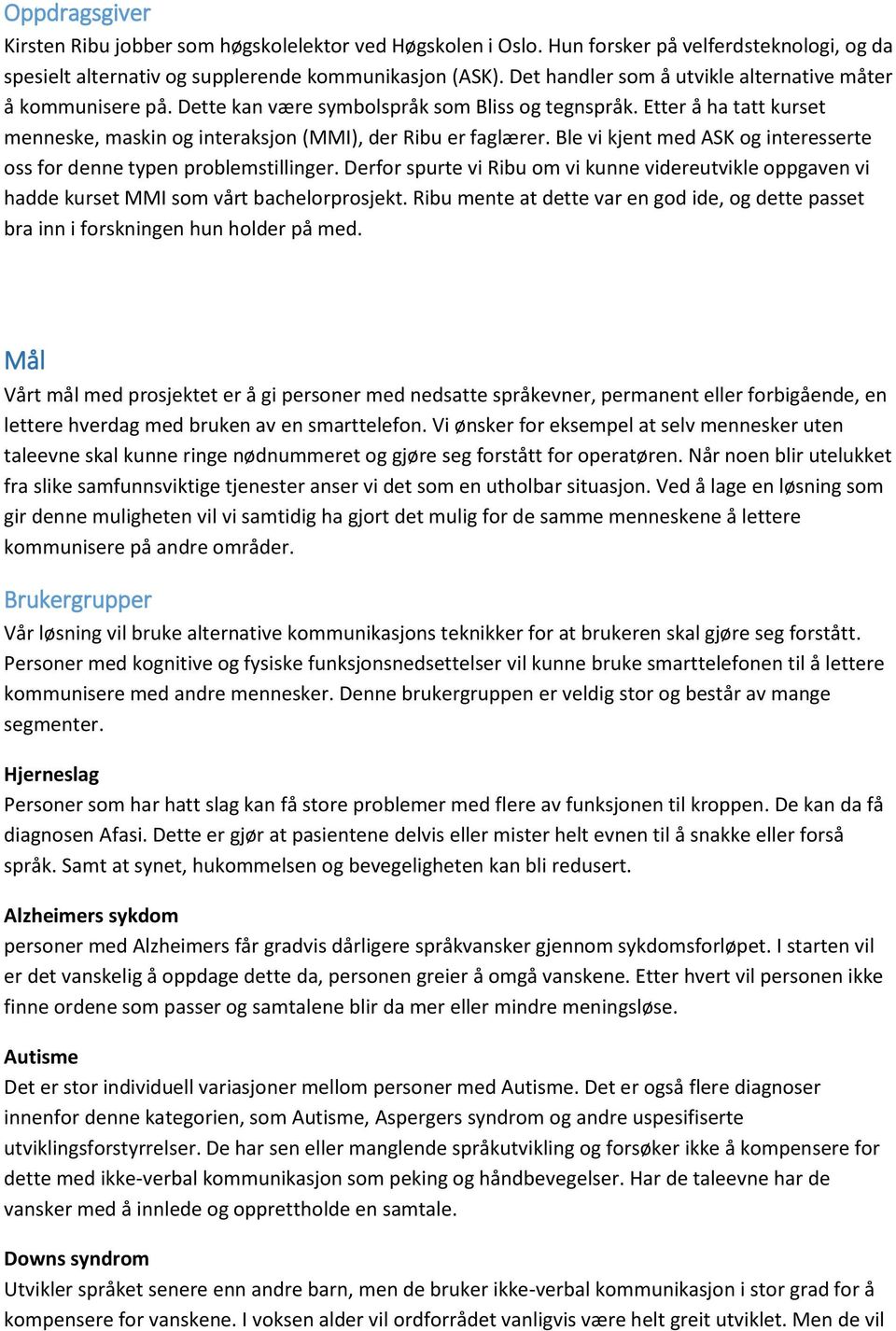 Ble vi kjent med ASK og interesserte oss for denne typen problemstillinger. Derfor spurte vi Ribu om vi kunne videreutvikle oppgaven vi hadde kurset MMI som vårt bachelorprosjekt.