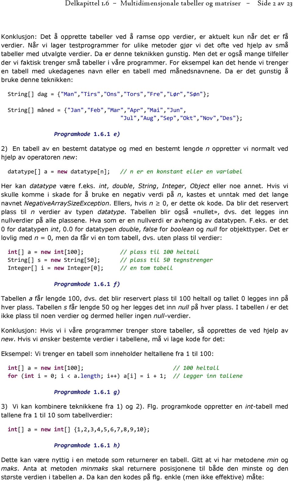 Men det er også mange tilfeller der vi faktisk trenger små tabeller i våre programmer. For eksempel kan det hende vi trenger en tabell med ukedagenes navn eller en tabell med månedsnavnene.