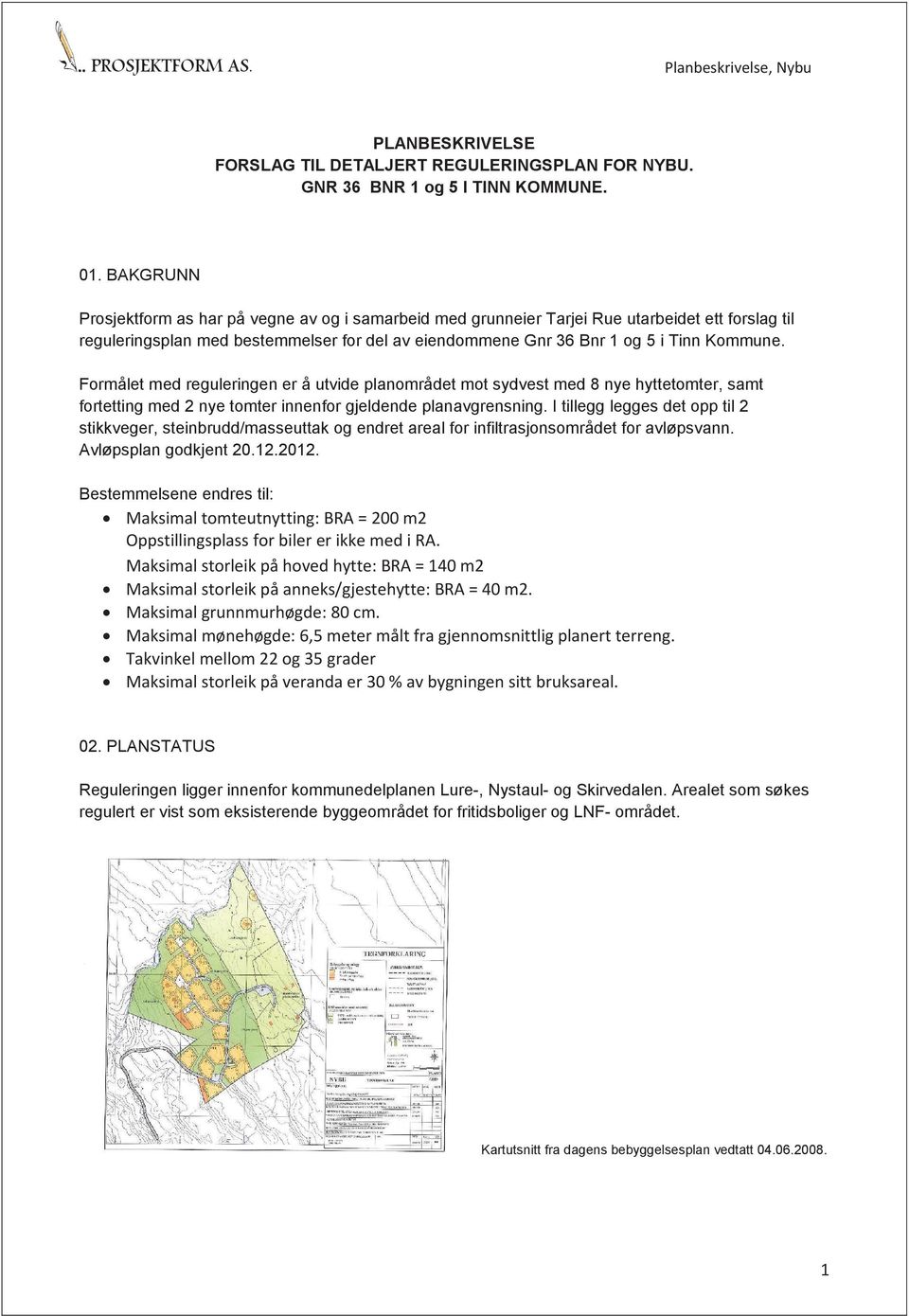 Formålet med reguleringen er å utvide planområdet mot sydvest med 8 nye hyttetomter, samt fortetting med 2 nye tomter innenfor gjeldende planavgrensning.