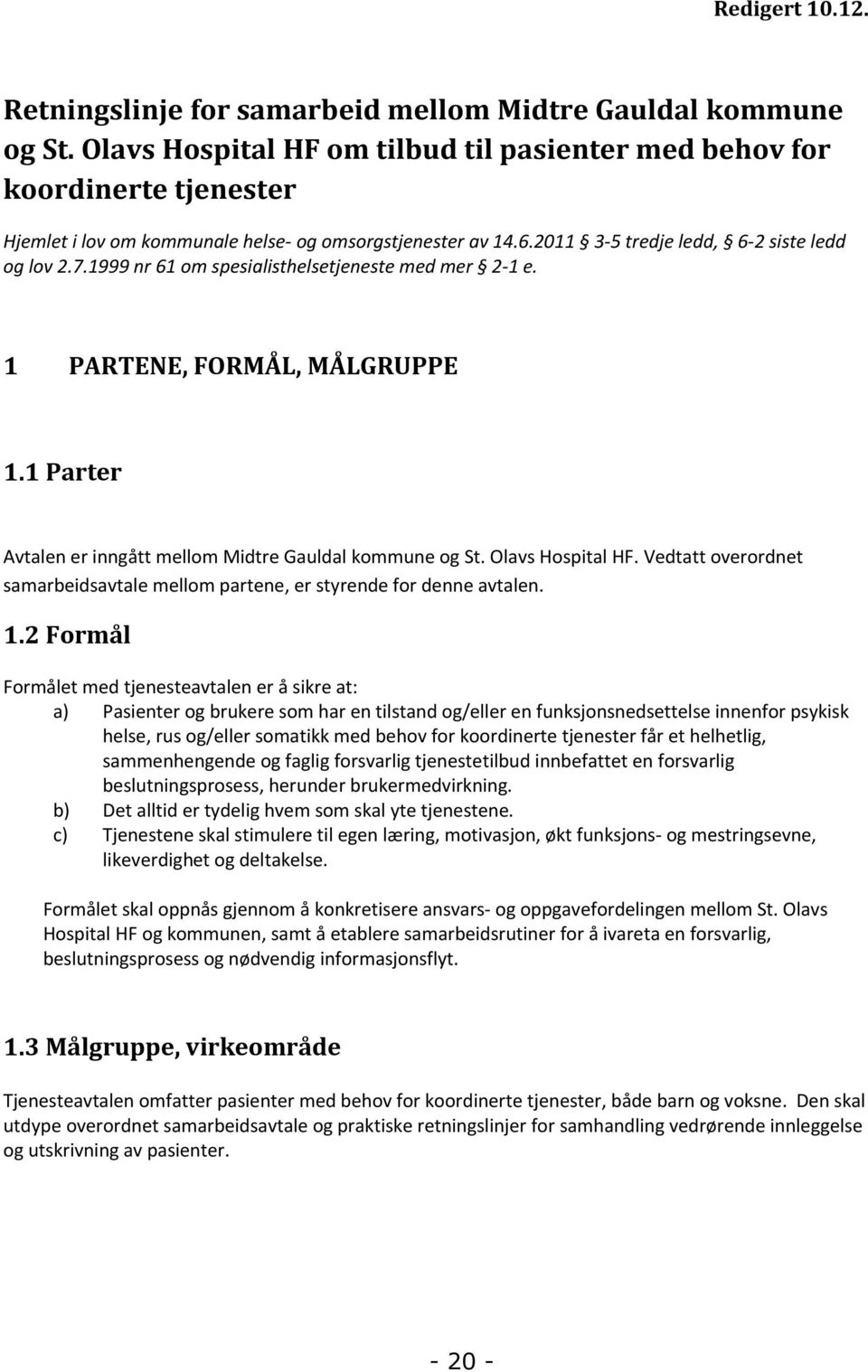 1999 nr 61 om spesialisthelsetjeneste med mer 2-1 e. 1 PARTENE, FORMÅL, MÅLGRUPPE 1.1 Parter Avtalen er inngått mellom Midtre Gauldal kommune og St. Olavs Hospital HF.