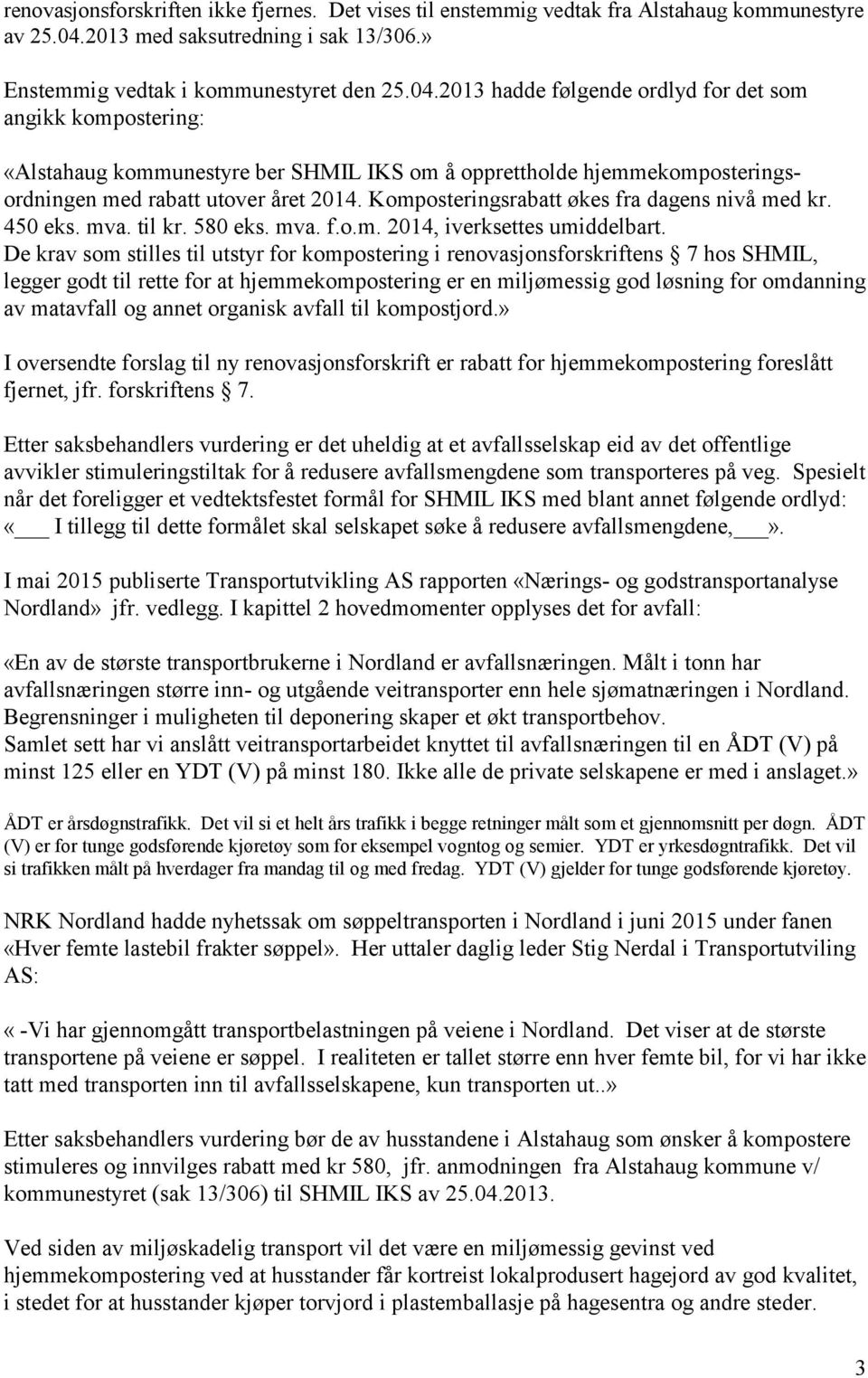 2013 hadde følgende ordlyd for det som angikk kompostering: «Alstahaug kommunestyre ber SHMIL IKS om å opprettholde hjemmekomposteringsordningen med rabatt utover året 2014.