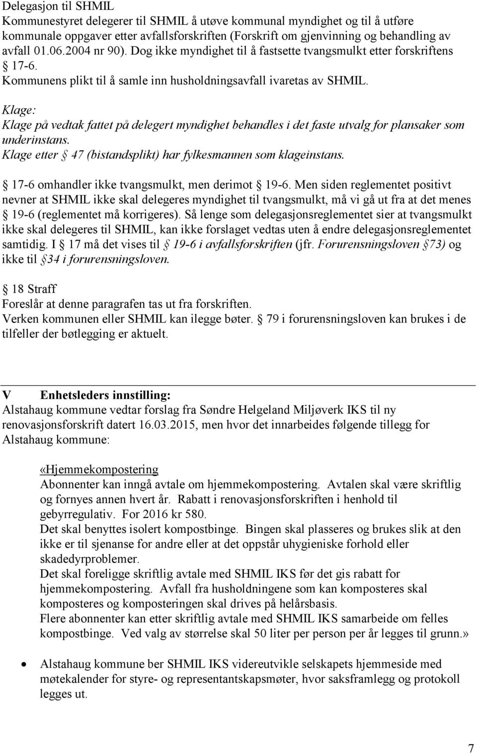 Klage: Klage på vedtak fattet på delegert myndighet behandles i det faste utvalg for plansaker som underinstans. Klage etter 47 (bistandsplikt) har fylkesmannen som klageinstans.