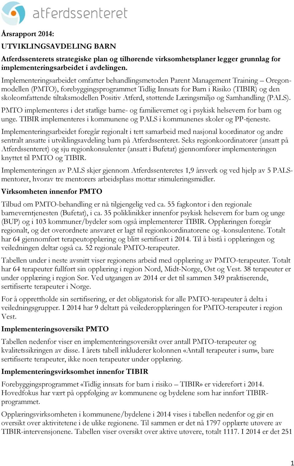 tiltaksmodellen Positiv Atferd, støttende Læringsmiljø og Samhandling (PALS). PMTO implementeres i det statlige barne- og familievernet og i psykisk helsevern for barn og unge.