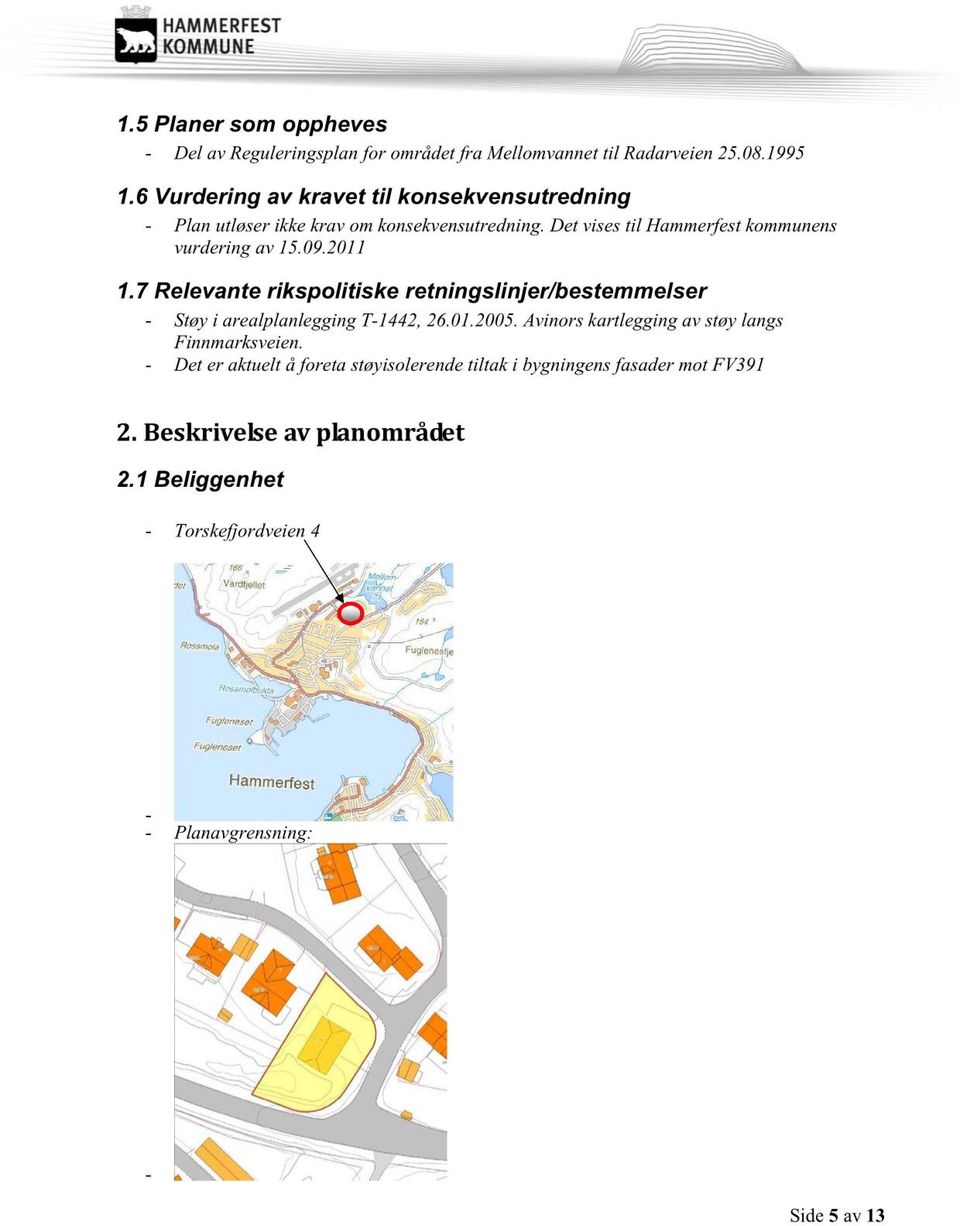 2011 1.7 Relevante rikspolitiske retningslinjer/bestemmelser Støy i arealplanlegging T-1442, 26.01.2005.