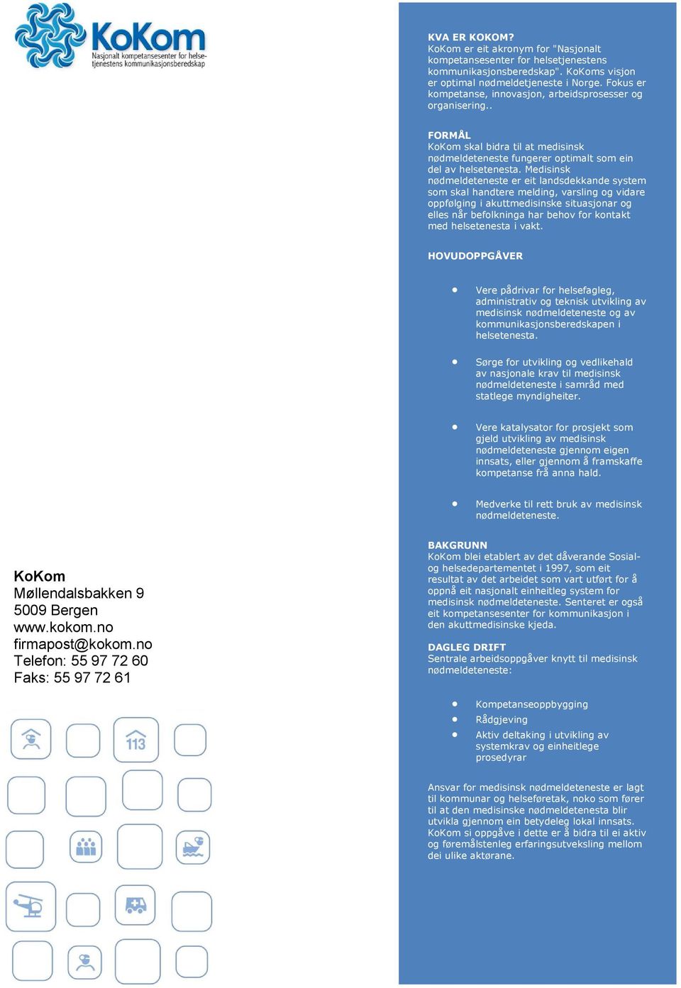 Medisinsk nødmeldeteneste er eit landsdekkande system som skal handtere melding, varsling og vidare oppfølging i akuttmedisinske situasjonar og elles når befolkninga har behov for kontakt med