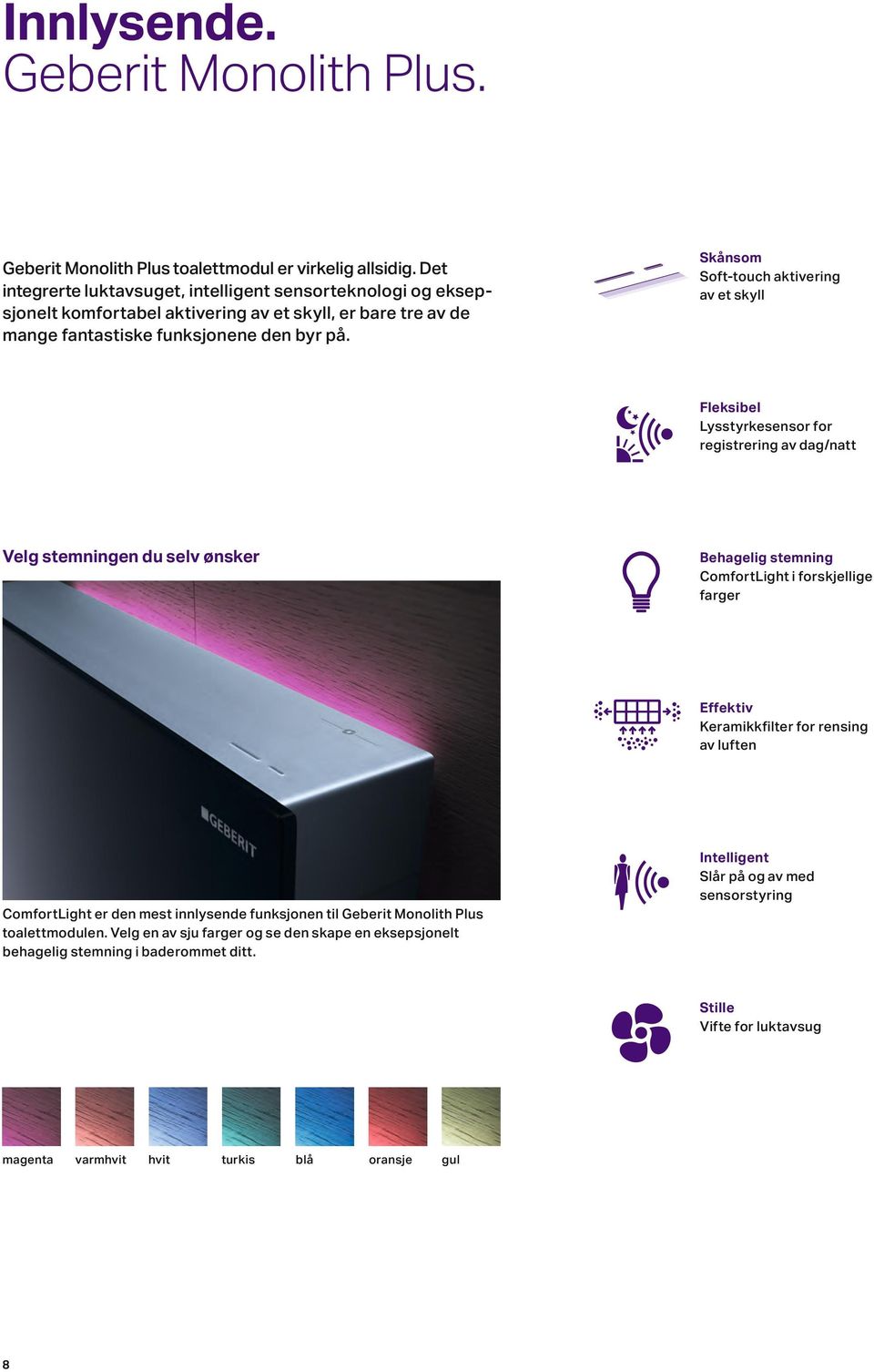 Skånsom Soft-touch aktivering av et skyll Fleksibel Lysstyrkesensor for registrering av dag/natt Velg stemningen du selv ønsker Behagelig stemning ComfortLight i forskjellige farger Effektiv