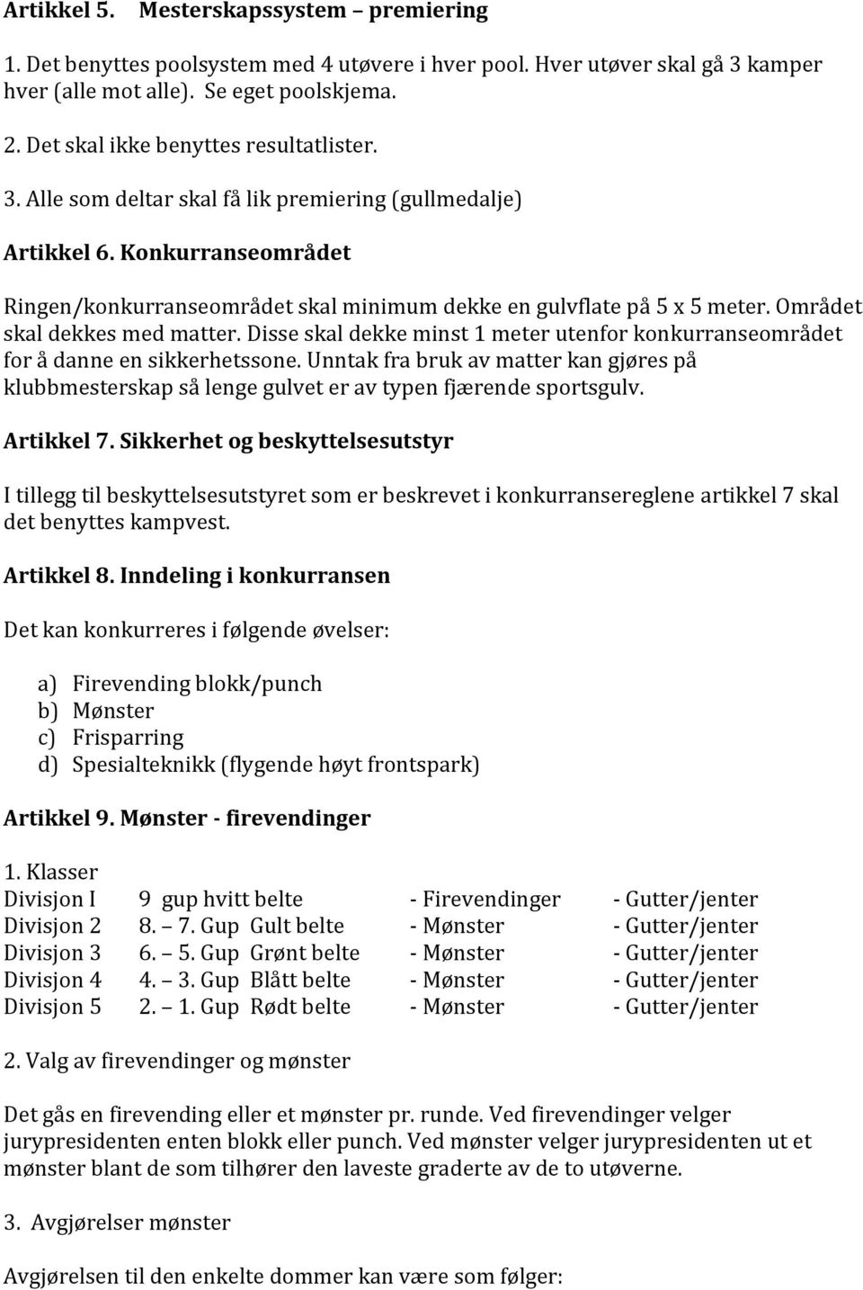 Området skal dekkes med matter. Disse skal dekke minst 1 meter utenfor konkurranseområdet for å danne en sikkerhetssone.