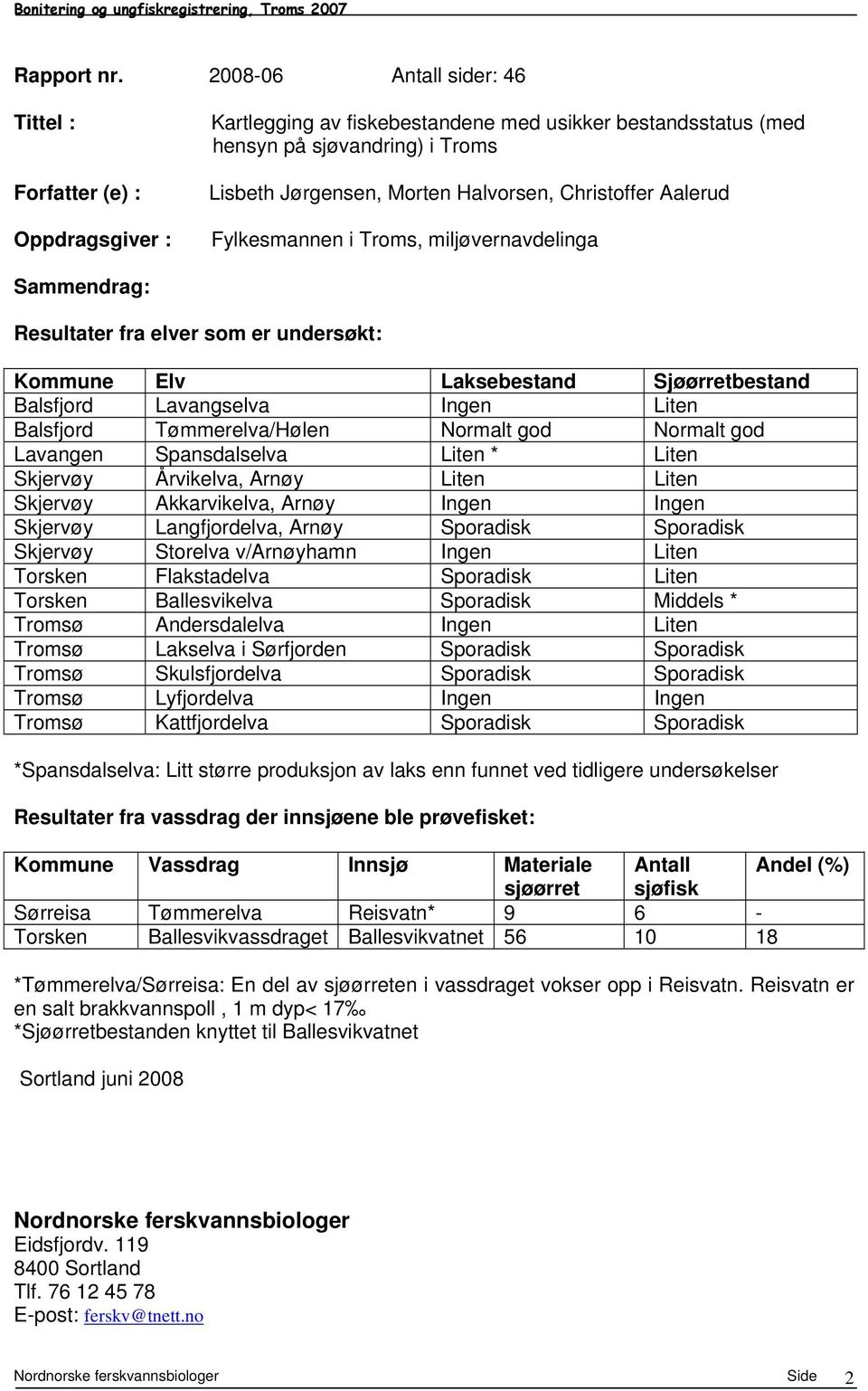 Christoffer Aalerud Fylkesmannen i Troms, miljøvernavdelinga Sammendrag: Resultater fra elver som er undersøkt: Kommune Elv Laksebestand Sjøørretbestand Balsfjord Lavangselva Ingen Liten Balsfjord