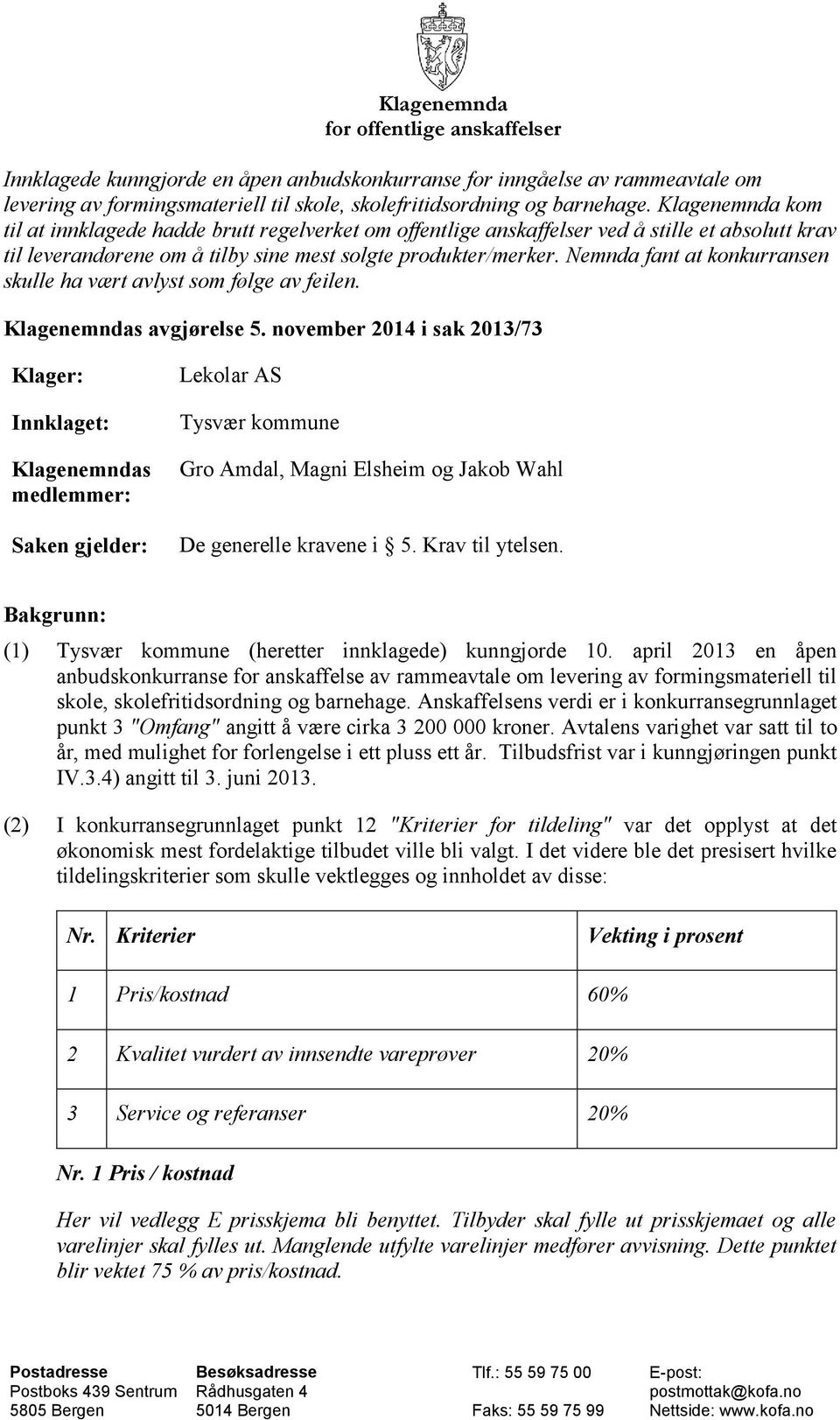 Nemnda fant at konkurransen skulle ha vært avlyst som følge av feilen. Klagenemndas avgjørelse 5.