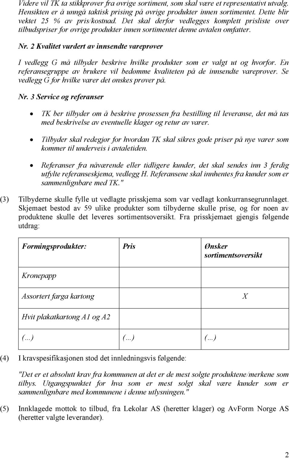 2 Kvalitet vurdert av innsendte vareprøver I vedlegg G må tilbyder beskrive hvilke produkter som er valgt ut og hvorfor.