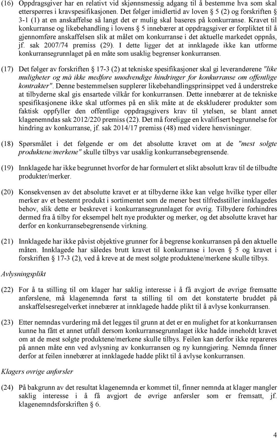 Kravet til konkurranse og likebehandling i lovens 5 innebærer at oppdragsgiver er forpliktet til å gjennomføre anskaffelsen slik at målet om konkurranse i det aktuelle markedet oppnås, jf.