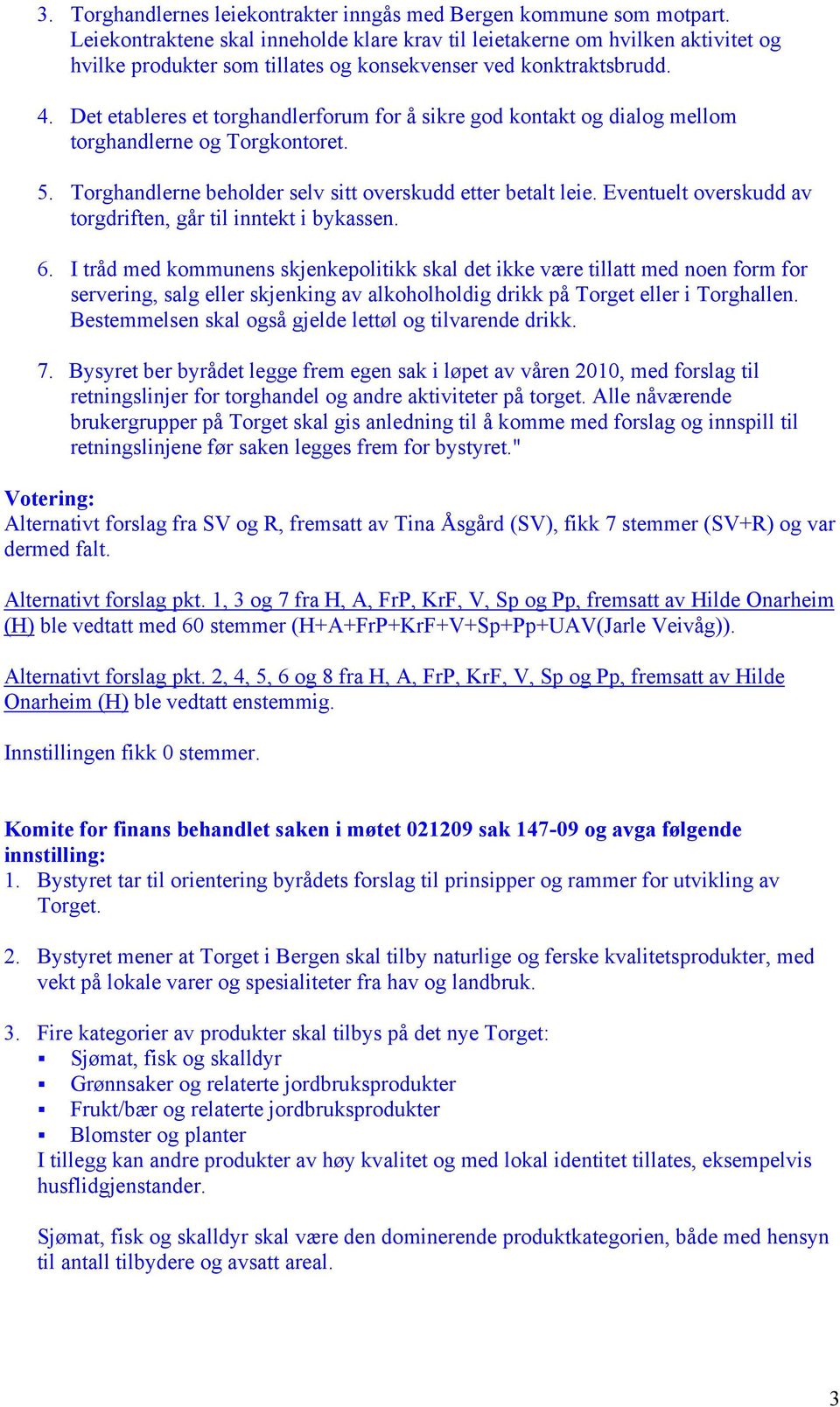 Det etableres et torghandlerforum for å sikre god kontakt og dialog mellom torghandlerne og Torgkontoret. 5. Torghandlerne beholder selv sitt overskudd etter betalt leie.