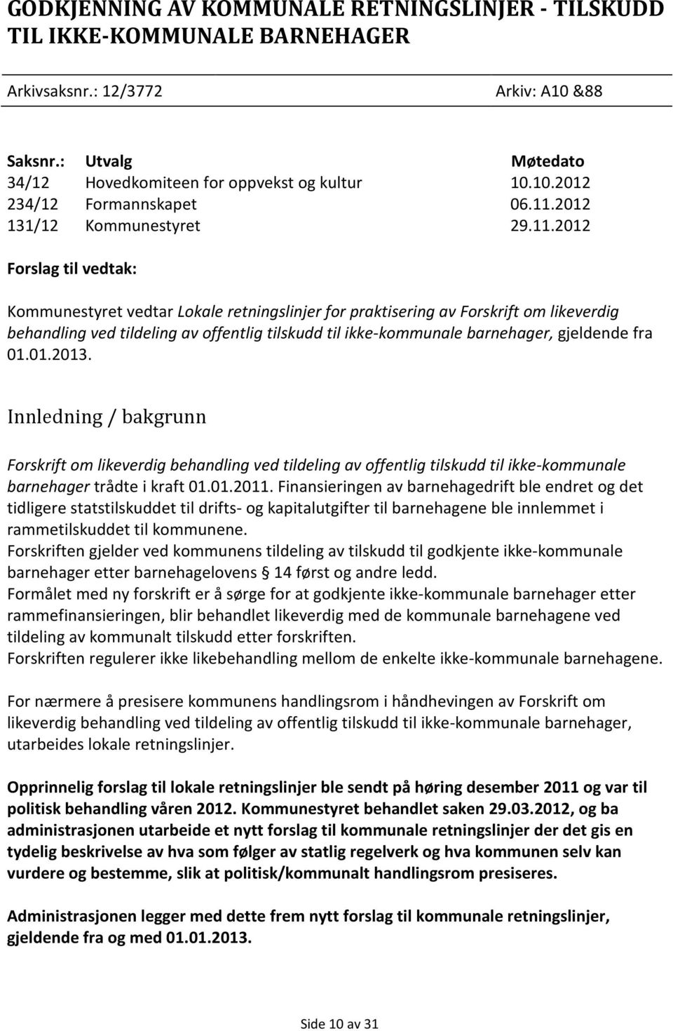 ikke-kommunale barnehager, gjeldende fra 01.01.2013. Innledning / bakgrunn Forskrift om likeverdig behandling ved tildeling av offentlig tilskudd til ikke-kommunale barnehager trådte i kraft 01.01.2011.