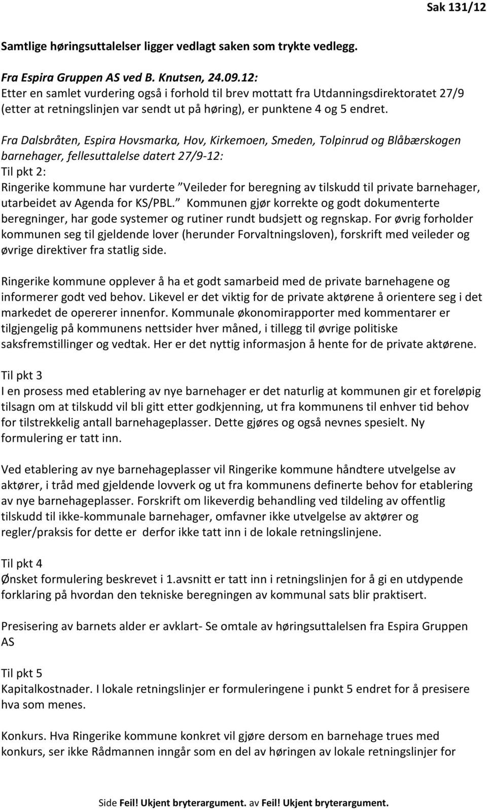 Fra Dalsbråten, Espira Hovsmarka, Hov, Kirkemoen, Smeden, Tolpinrud og Blåbærskogen barnehager, fellesuttalelse datert 27/9-12: Til pkt 2: Ringerike kommune har vurderte Veileder for beregning av