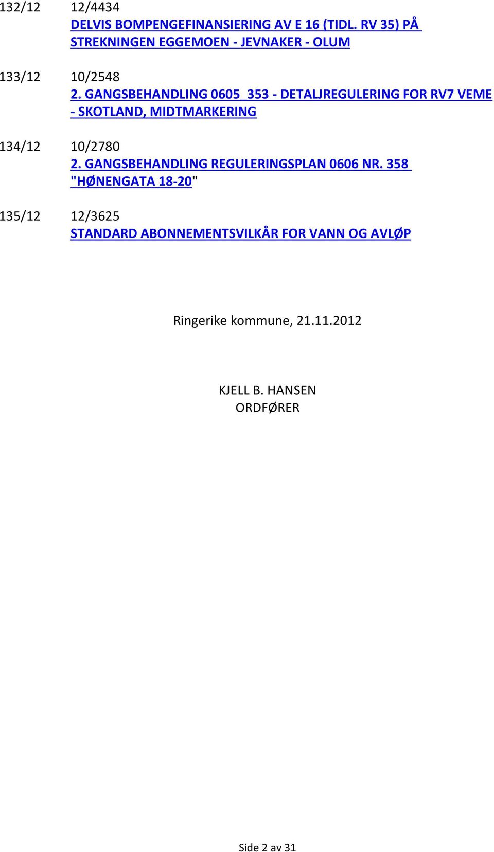 GANGSBEHANDLING 0605_353 - DETALJREGULERING FOR RV7 VEME - SKOTLAND, MIDTMARKERING 134/12 10/2780 2.