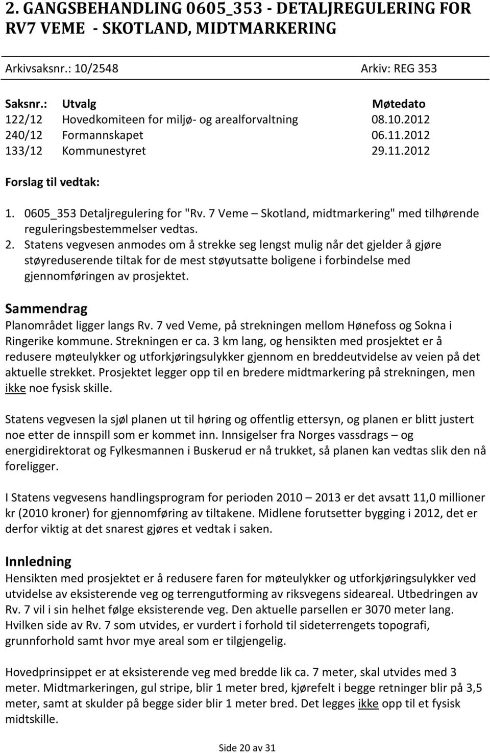 0605_353 Detaljregulering for "Rv. 7 Veme Skotland, midtmarkering" med tilhørende reguleringsbestemmelser vedtas. 2.