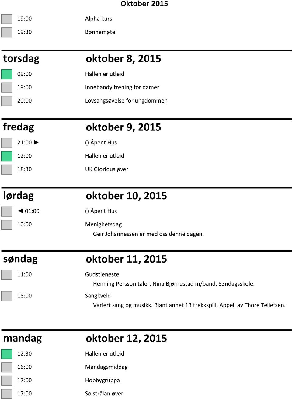 oss denne dagen. søndag oktober 11, 2015 11:00 Gudstjeneste Henning Persson taler. Nina Bjørnestad m/band. Søndagsskole.