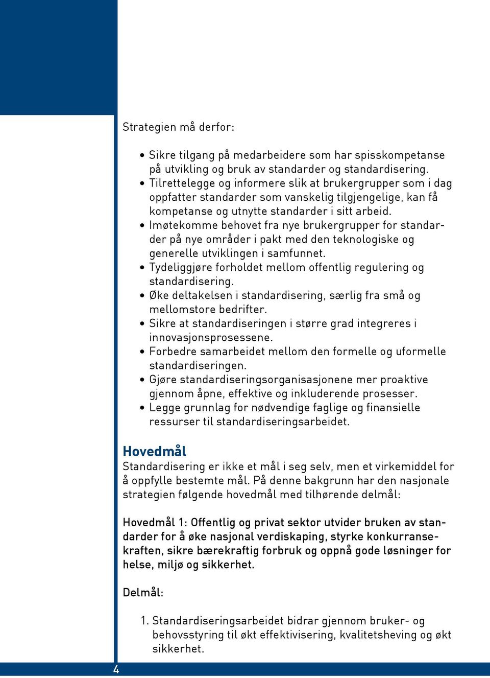 Imøtekomme behovet fra nye brukergrupper for standarder på nye områder i pakt med den teknologiske og generelle utviklingen i samfunnet.