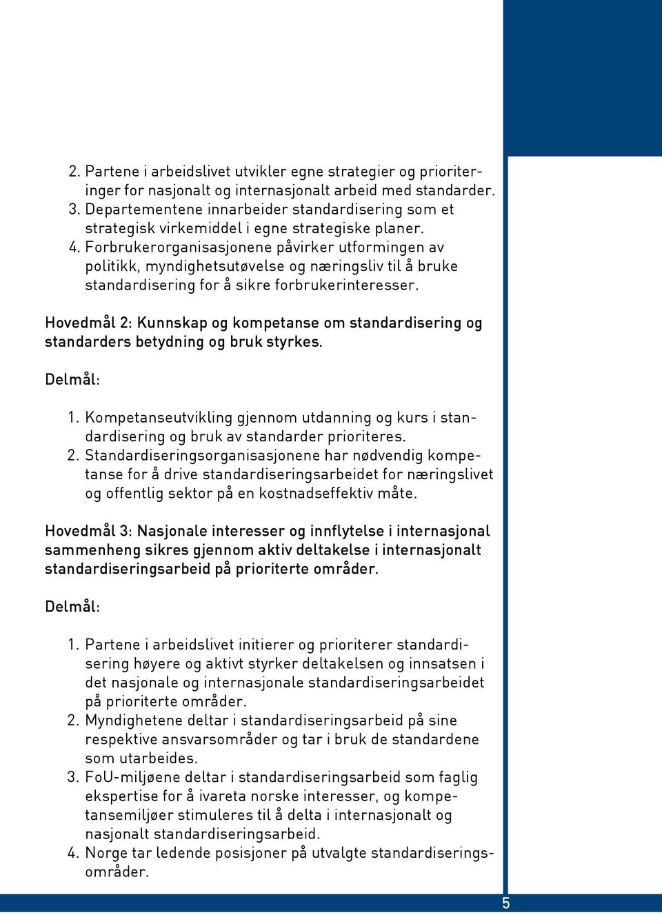 Forbrukerorganisasjonene påvirker utformingen av politikk, myndighetsutøvelse og næringsliv til å bruke standardisering for å sikre forbrukerinteresser.