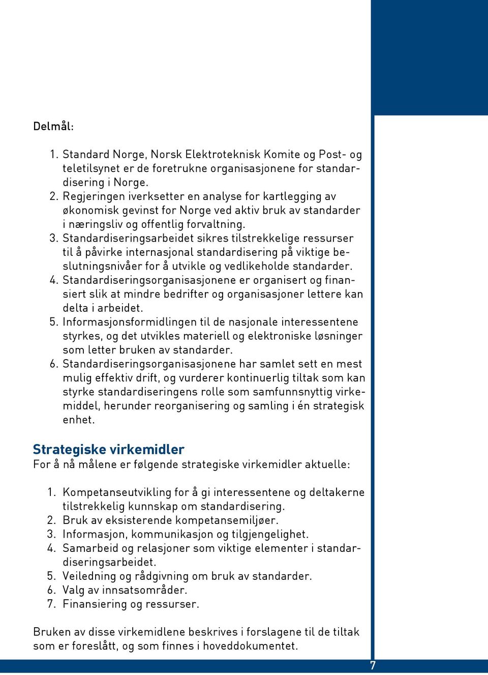 Standardiseringsarbeidet sikres tilstrekkelige ressurser til å påvirke internasjonal standardisering på viktige beslutningsnivåer for å utvikle og vedlikeholde standarder. 4.