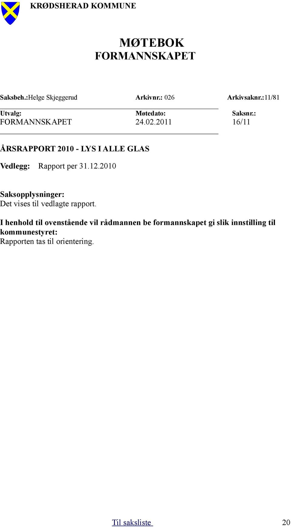 : 16/11 ÅRSRAPPORT 2010 - LYS I ALLE GLAS Vedlegg: Rapport per 31.12.