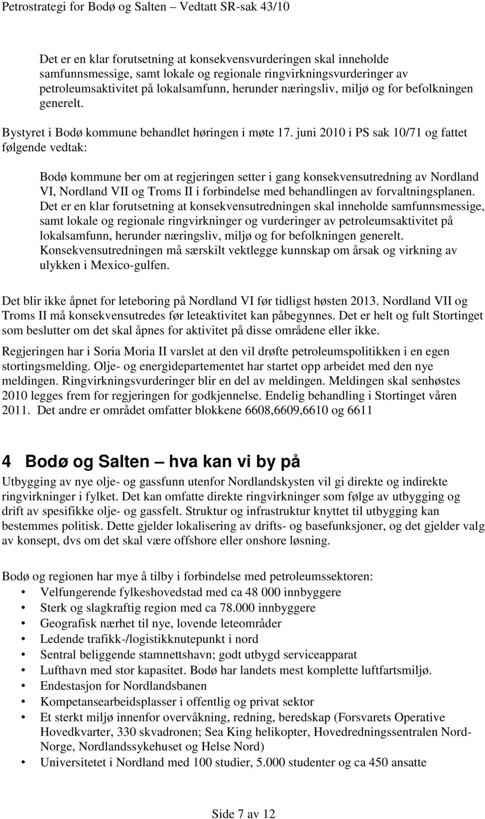juni 2010 i PS sak 10/71 og fattet følgende vedtak: Bodø kommune ber om at regjeringen setter i gang konsekvensutredning av Nordland VI, Nordland VII og Troms II i forbindelse med behandlingen av