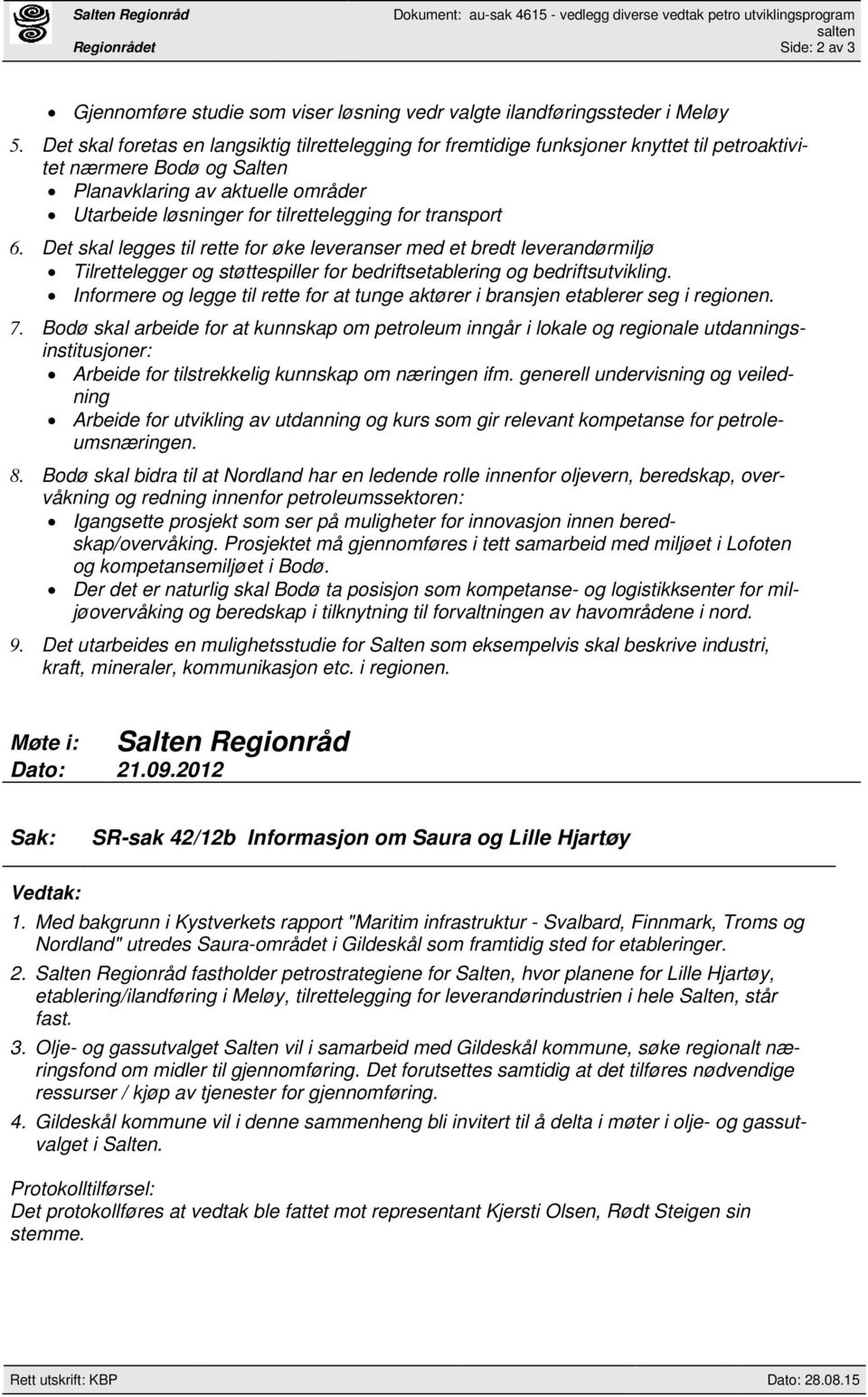 for transport 6. Det skal legges til rette for øke leveranser med et bredt leverandørmiljø Tilrettelegger og støttespiller for bedriftsetablering og bedriftsutvikling.