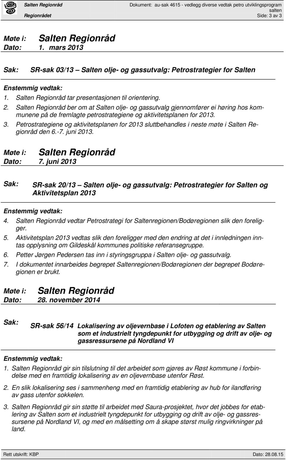 3. Petrostrategiene og aktivitetsplanen for 2013 sluttbehandles i neste møte i Salten Regionråd den 6.-7. juni 2013. Salten Regionråd Møte i: Dato: 7.