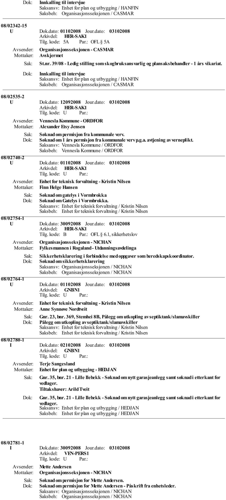 Saksansv: Vennesla Kommune / ORDFOR Saksbeh: Vennesla Kommune / ORDFOR 08/02740-2 Enhet for teknisk forvaltning - Kristin Nilsen Finn Helge Hansen Søknad om gatelys i Vormbrokka Søknad om Gatelys i