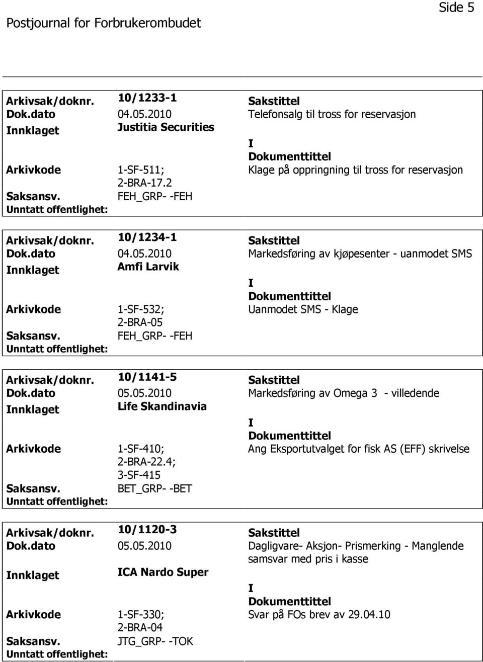 2010 Markedsføring av kjøpesenter - uanmodet SMS nnklaget Amfi Larvik 1-SF-532; 2-BRA-05 anmodet SMS - Klage FEH_GRP- -FEH Arkivsak/doknr. 10/1141-5 Sakstittel Dok.dato 05.05.2010 Markedsføring av Omega 3 - villedende nnklaget Life Skandinavia 1-SF-410; 2-BRA-22.