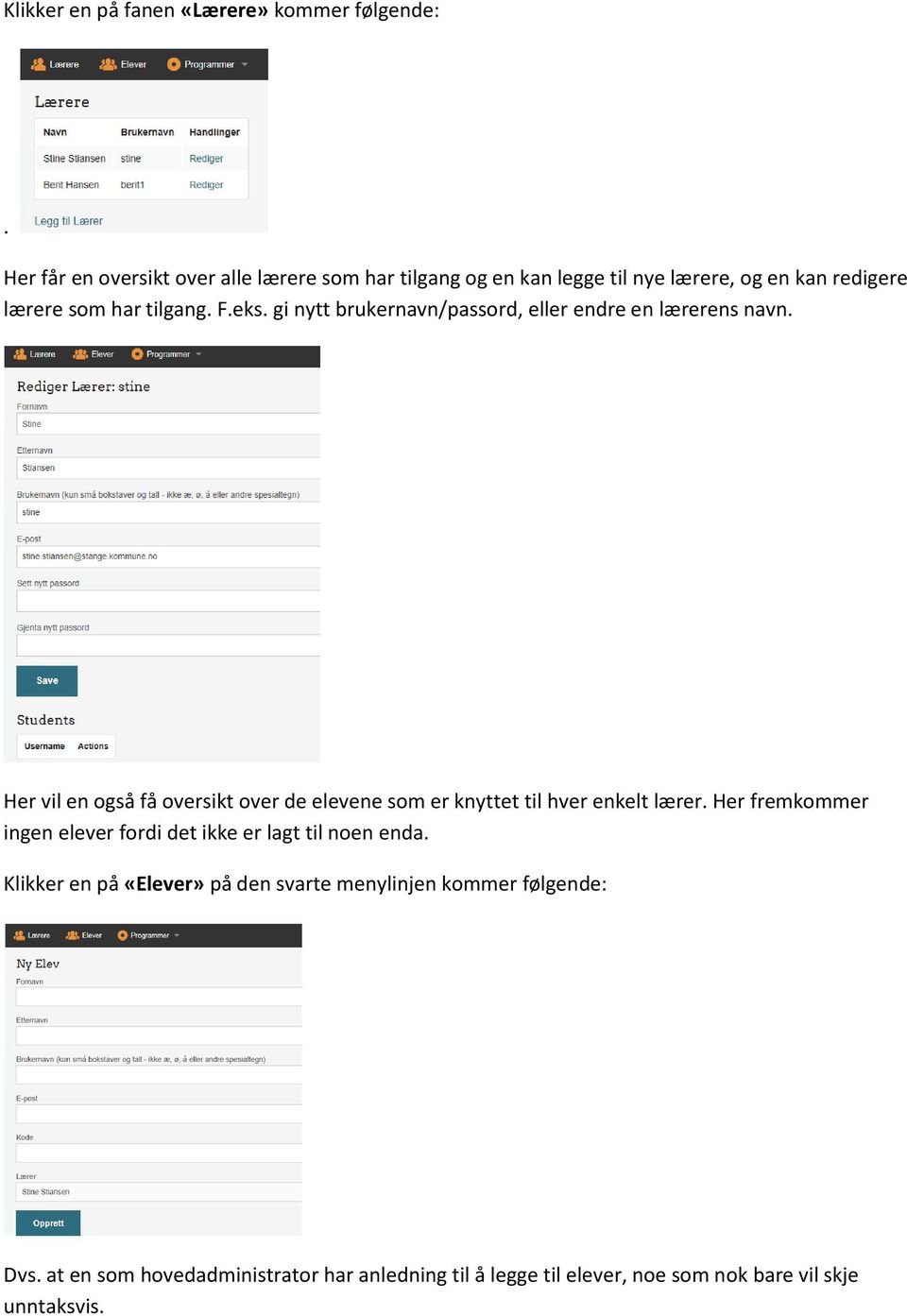 gi nytt brukernavn/passord, eller endre en lærerens navn. Her vil en også få oversikt over de elevene som er knyttet til hver enkelt lærer.