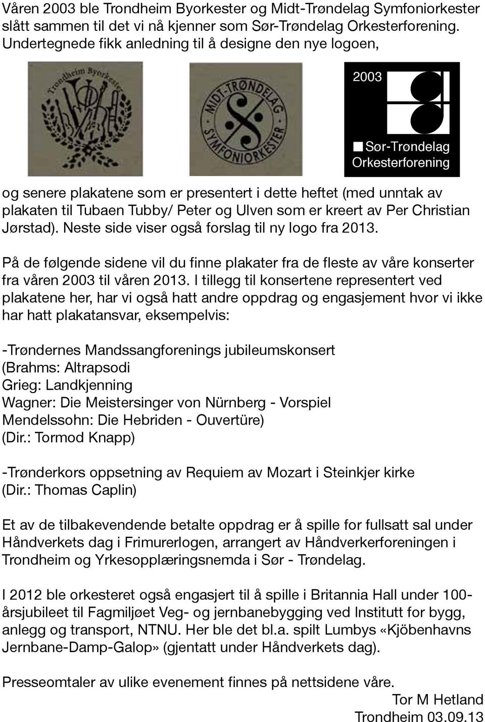 Christian Jørstad). Neste side viser også forslag til ny logo fra 2013. På de følgende sidene vil du finne plakater fra de fleste av våre konserter fra våren 2003 til våren 2013.