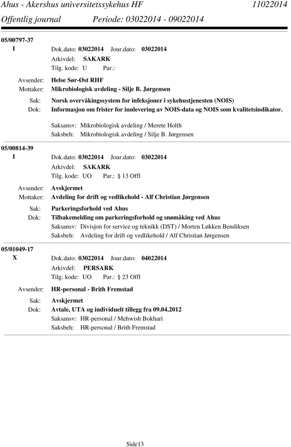 Saksansv: Mikrobiologisk avdeling / Merete Holth Saksbeh: Mikrobiologisk avdeling / Silje B. Jørgensen 05/00814-39 I Dok.dato: 03022014 Jour.