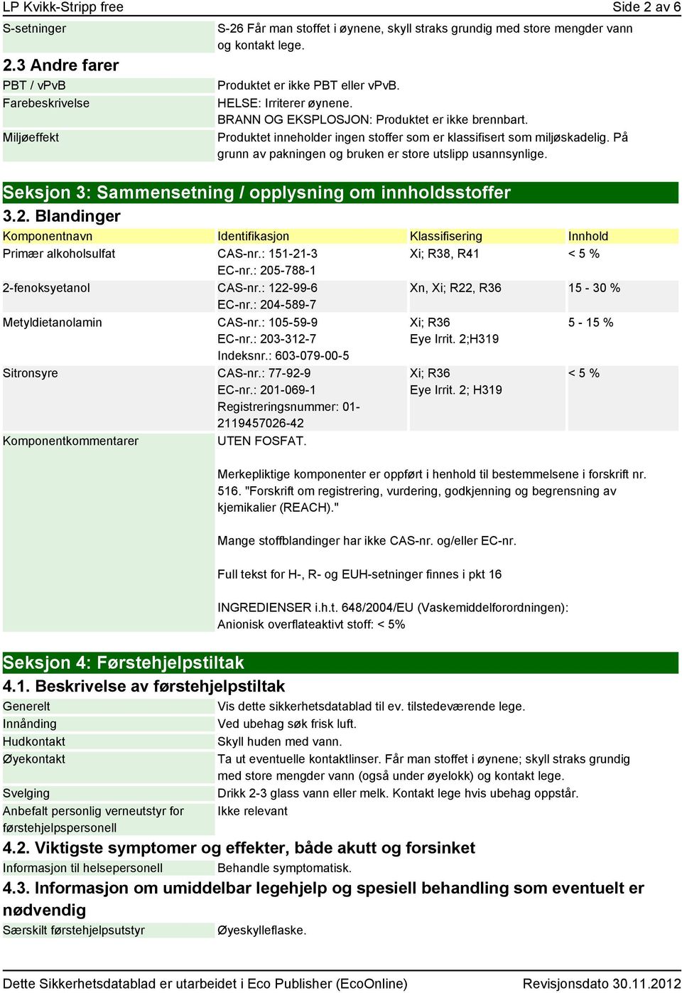 På grunn av pakningen og bruken er store utslipp usannsynlige. Seksjon 3: Sammensetning / opplysning om innholdsstoffer 3.2.