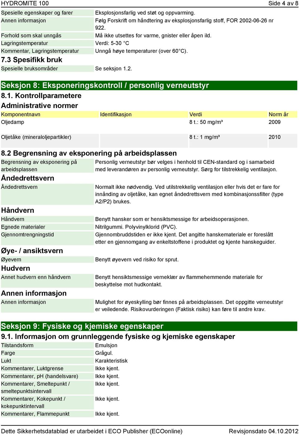 Lagringstemperatur Verdi: 5-30 C Kommentar, Lagringstemperatur Unngå høye temperaturer (over 60 C). 7.3 Spesifikk bruk Spesielle bruksområder Se seksjon 1.2.