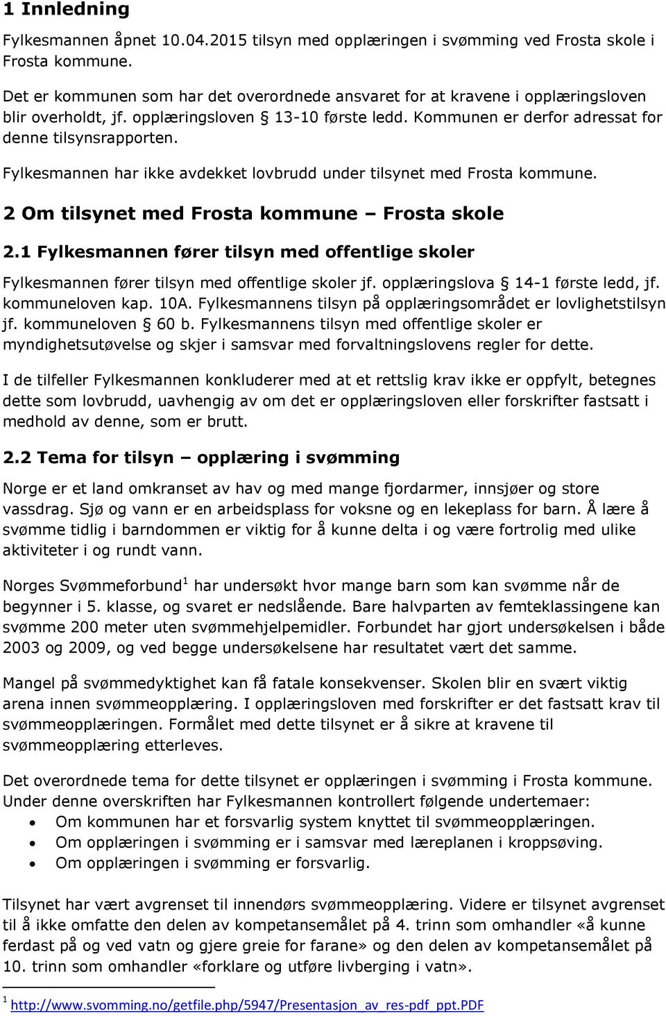 Fylkesmannen har ikke avdekket lovbrudd under tilsynet med Frosta kommune. 2 Om tilsynet med Frosta kommune Frosta skole 2.