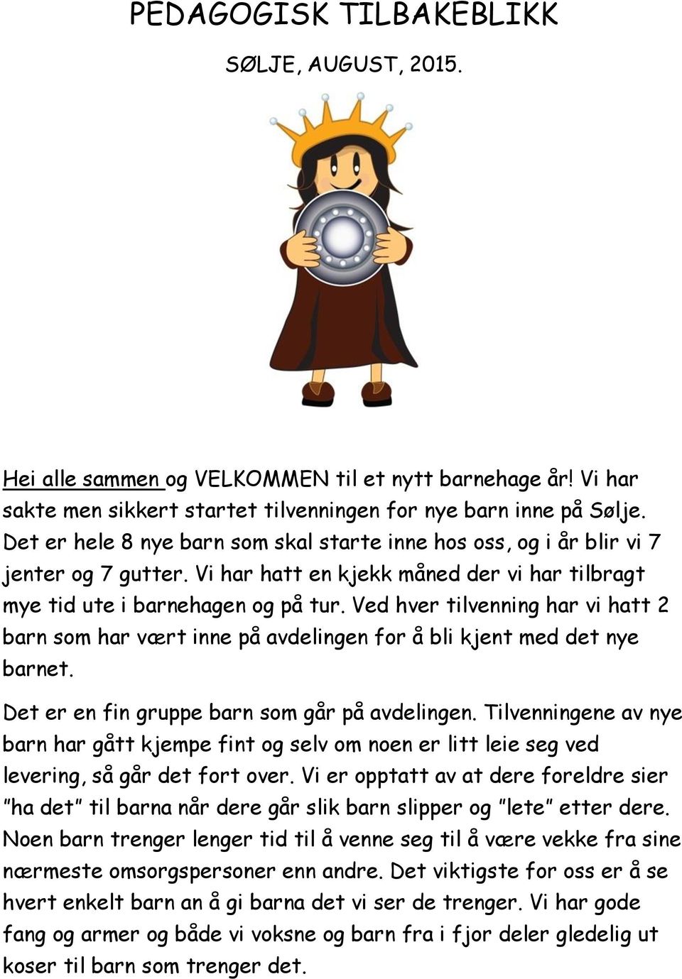 Ved hver tilvenning har vi hatt 2 barn som har vært inne på avdelingen for å bli kjent med det nye barnet. Det er en fin gruppe barn som går på avdelingen.