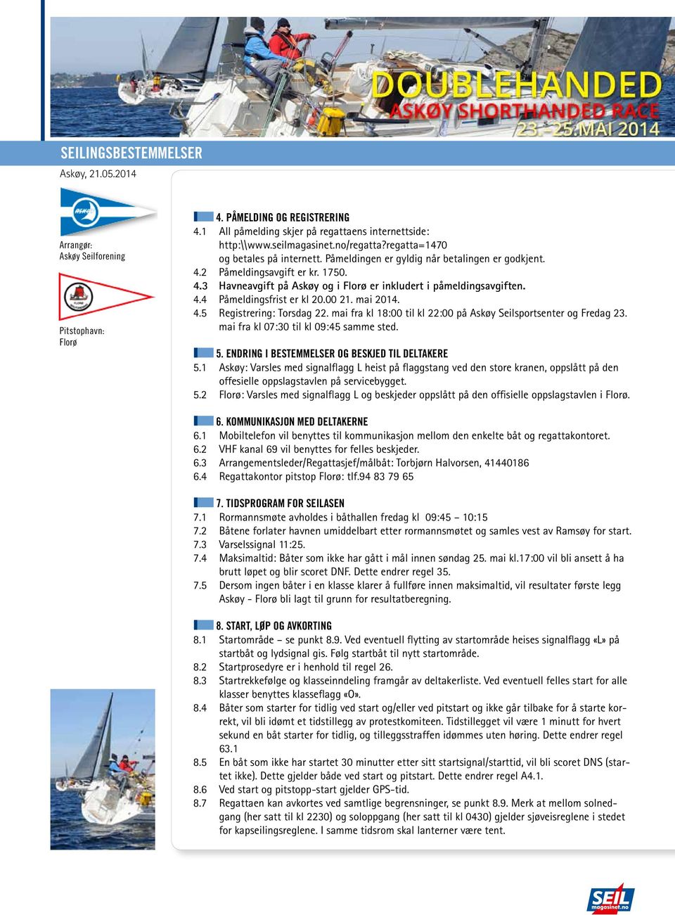 mai fra kl 18:00 til kl 22:00 på Askøy Seilsportsenter og Fredag 23. mai fra kl 07:30 til kl 09:45 samme sted. 5. Endring i bestemmelser og beskjed til deltakere 5.