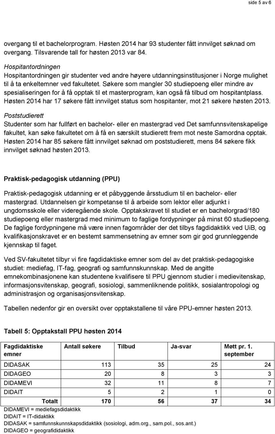 Søkere som mangler 30 studiepoeng eller mindre av spesialiseringen for å få opptak til et masterprogram, kan også få tilbud om hospitantplass.