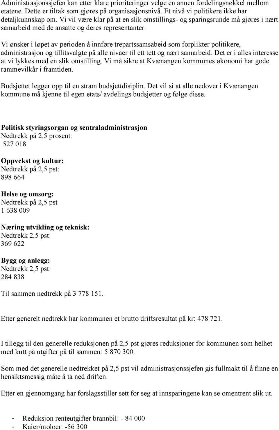 Vi ønsker i løpet av perioden å innføre trepartssamsabeid som forplikter politikere, administrasjon og tillitsvalgte på alle nivåer til ett tett og nært samarbeid.