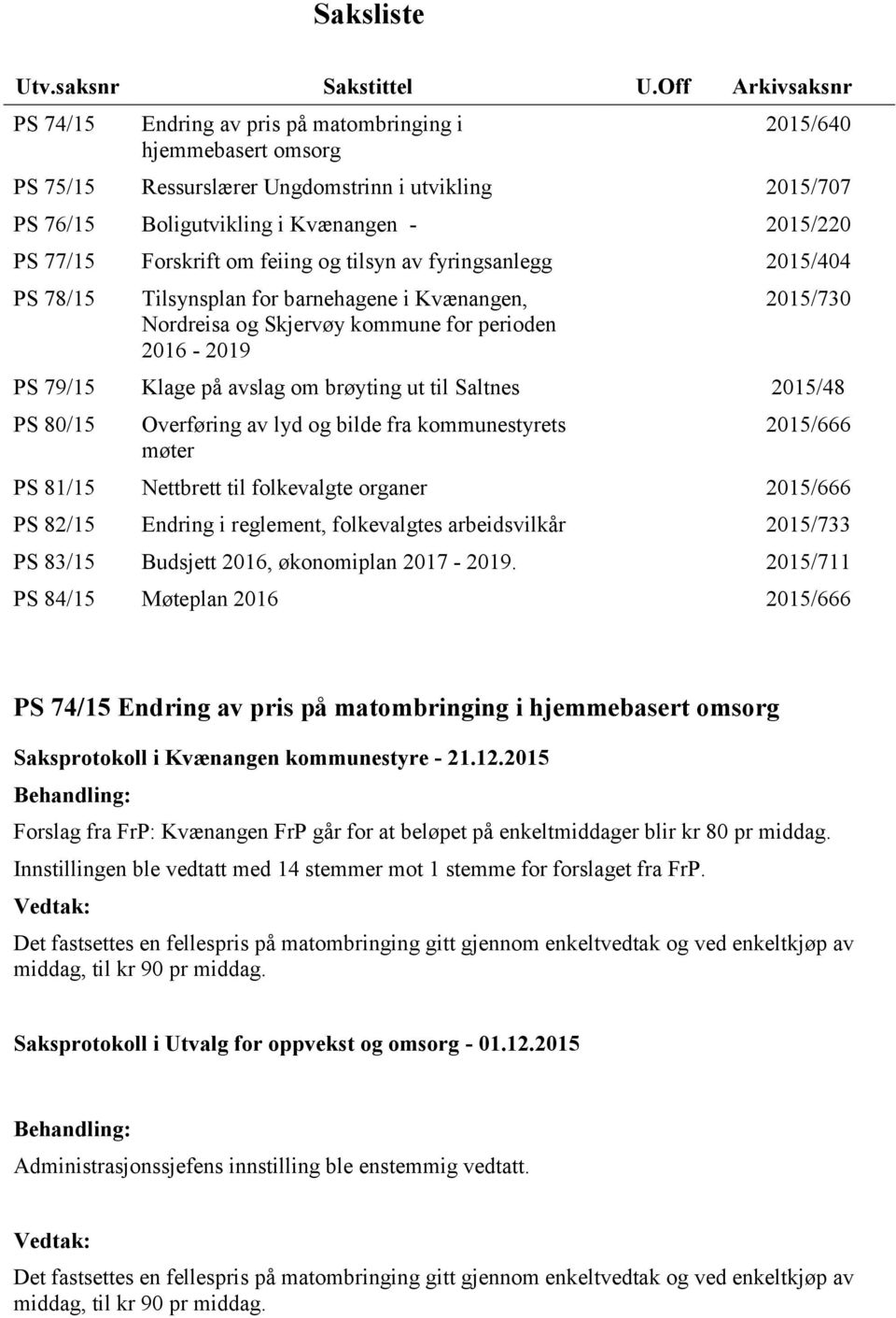 77/15 Forskrift om feiing og tilsyn av fyringsanlegg 2015/404 PS 78/15 Tilsynsplan for barnehagene i Kvænangen, Nordreisa og Skjervøy kommune for perioden 2016-2019 2015/730 PS 79/15 Klage på avslag