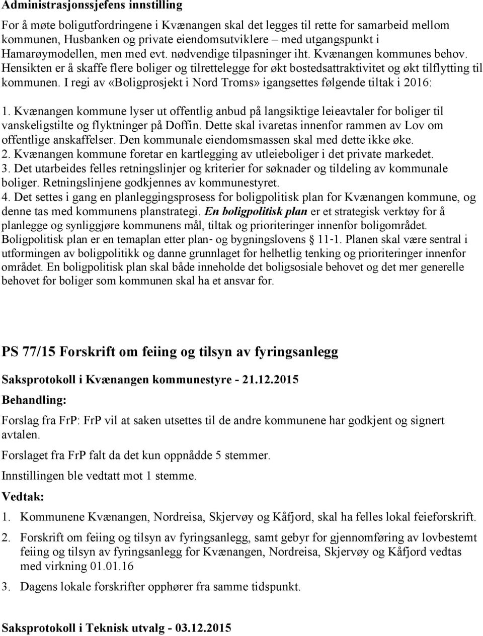I regi av «Boligprosjekt i Nord Troms» igangsettes følgende tiltak i 2016: 1.